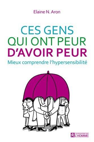 Ces gens qui ont peur d'avoir peur : Mieux comprendre l'hypersensibilité