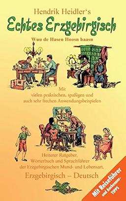 Echtes Erzgebirgisch, Wuu de Hasen Hoosn haasn: Heiterer Ratgeber, Wörterbuch und Sprachführer der Erzgebirgischen Mundart