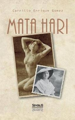 Mata Hari: Das Geheimnis ihres Lebens und ihres Todes