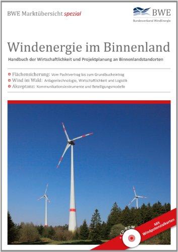 Windenergie im Binnenland: Handbuch der Wirtschaftlichkeit und Projektplanung an Binnenlandstandorten