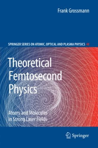 Theoretical Femtosecond Physics: Atoms and Molecules in Strong Laser Fields (Springer Series on Atomic, Optical, and Plasma Physics, Band 48)