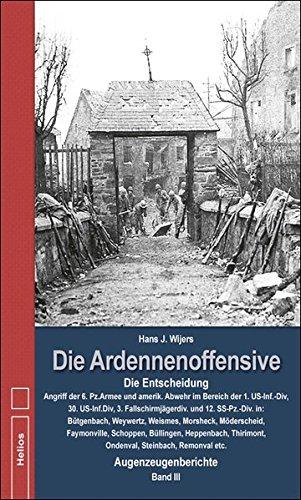 Die Ardennenoffensive Band 3: Die Entscheidung Angriff der 6. Panzerarmee und amerikanische Abwehr im Bereich der 1. US-Inf.-Div, 30.US-Inf.Div, 3. ... Möderscheid, Faymonville, Schoppen, ...