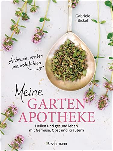 Meine Gartenapotheke. Heilen und gesund leben mit Gemüse, Obst und Kräutern aus dem eigenen Garten: Alles über Anbau, Ernte, Zubereitung und Heilkräfte. Mit 50 Rezepten