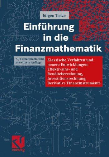 Einführung in die Finanzmathematik: Klassische Verfahren und neuere Entwicklungen: Effektivzins- und Renditeberechnung, Investitionsrechnung, Derivative Finanzinstrumente