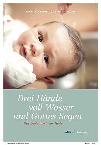 Drei Hände voll Wasser und Gottes Segen: Das Begleitbuch zur Taufe