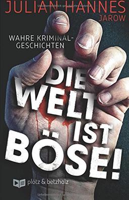 Die Welt ist böse!: Wahre Kriminalgeschichten