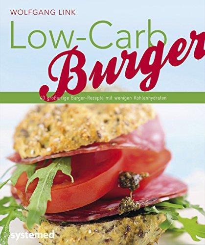 Low-Carb-Burger: 40 großartige Burger-Rezepte mit wenigen Kohlenhydraten (Küchenratgeberreihe)