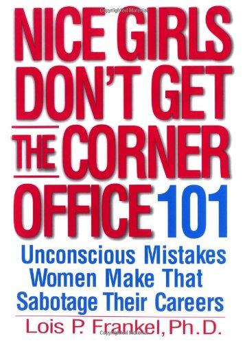 Nice Girls Don't Get the Corner Office: 101 Unconscious Mistakes Women Make That Sabotage Their Careers