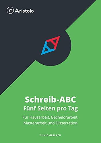 Schreib-ABC – Fünf Seiten pro Tag: Für Hausarbeit, Bachelorarbeit, Masterarbeit und Dissertation