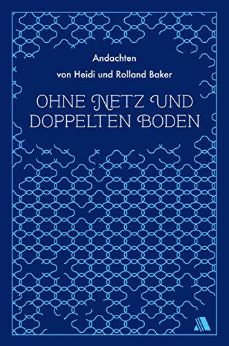 Ohne Netz und doppelten Boden: Andachten von Heidi und Rolland Baker