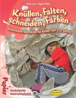 Knüllen, falten, schneiden, färben: Kunterbunte Ideenkiste für Kinder von 38 Jahren