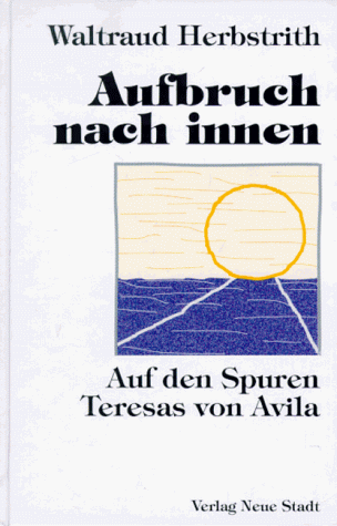 Aufbruch nach innen. Auf den Spuren Teresas von Avila