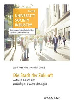 Die Stadt der Zukunft: Aktuelle Trends und zukünftige Herausforderungen (University Society Industry / Beiträge zum lebensbegleitenden Lernen und Wissenstransfer)