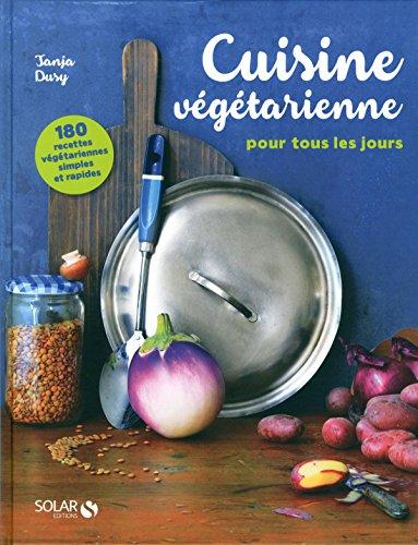 Cuisine végétarienne pour tous les jours : 180 recettes végétariennes simples et rapides