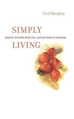 Simply Living: Modern Wisdom from the Ancient Book of Proverbs