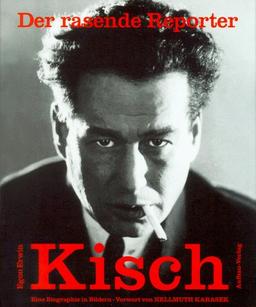 Der rasende Reporter. Egon Erwin Kisch. Eine Biographie in Bildern