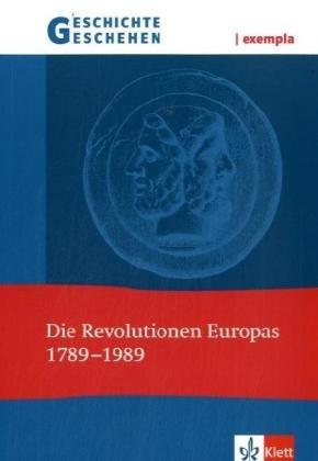 Geschichte und Geschehen - exempla. Themenhefte für die Sekundarstufe II: Geschichte und exempla. Die Revolutionen Europas 1789-1989: Die Revolutionen Europas 1789-1989. Themenheft