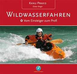 Kanu Praxis Wildwasserfahren: Vom Einsteiger zum Profi