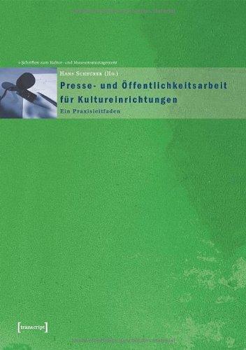 Presse- und Öffentlichkeitsarbeit für Kultureinrichtungen. Ein Praxisleitfaden