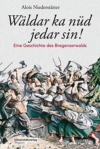 Wäldar ka nüd jedar sin!: Eine Geschichte des Bregenzerwalds