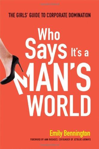 Who Says It's a Man's World: The Girls' Guide to Corporate Domination