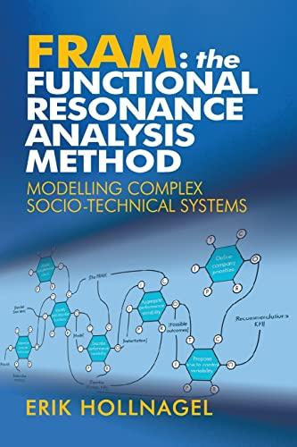 FRAM: The Functional Resonance Analysis Method: Modelling Complex Socio-technical Systems