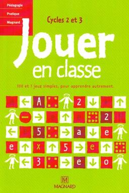 Jouer en classe : 100 et 1 jeux simples, pour apprendre autrement : cycles 2 et 3