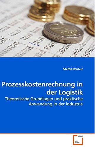 Prozesskostenrechnung in der Logistik: Theoretische Grundlagen und praktische Anwendung in der Industrie