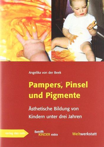 Pampers, Pinsel und Pigmente: Ästhetische Bildung von Kindern unter drei Jahren