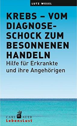 Krebs - vom Diagnoseschock zum besonnenen Handeln: Hilfe für Erkrankte und ihre Angehörigen (Carl-Auer Lebenslust)