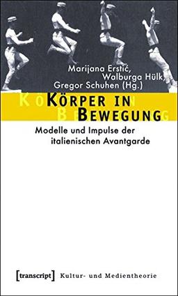 Körper in Bewegung: Modelle und Impulse der italienischen Avantgarde (Kultur- und Medientheorie)