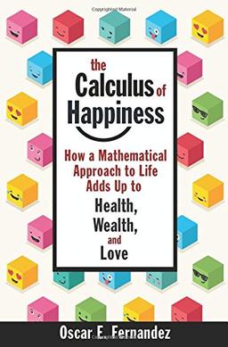 Calculus of Happiness: How a Mathematical Approach to Life Adds Up to Health, Wealth, and Love