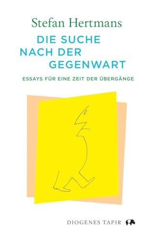 Die Suche nach der Gegenwart: Essays für eine Zeit der Übergänge (Tapir)