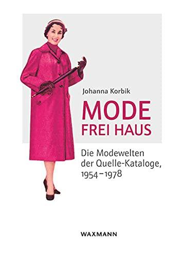 Mode frei Haus: Die Modewelten der Quelle-Kataloge, 1954–1978 (Internationale Hochschulschriften)