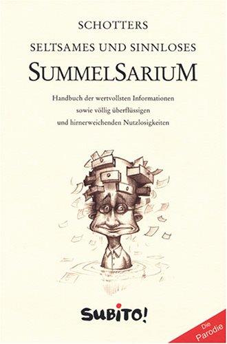 Schotters seltsames und sinnloses Summelsarium: Handbuch der wertvollsten Informationen sowie völlig überflüssigen und hirnerweichenden Nutzlosigkeiten - Die Parodie