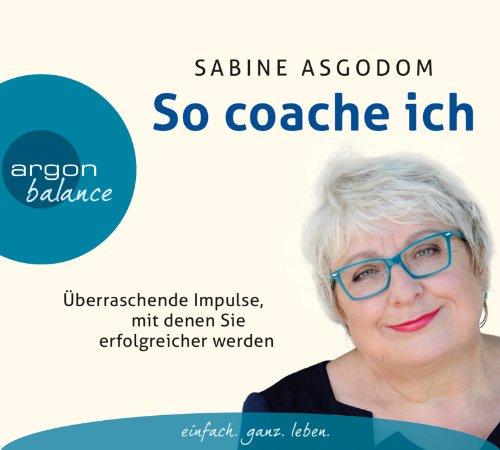 So coache ich: Überraschende Impulse, mit denen Sie erfolgreicher werden