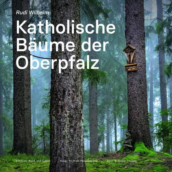 Katholische Bäume der Oberpfalz: Edition Wald und Leben