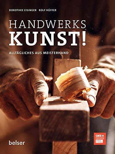 Handwerkskunst!: Alltägliches aus Meisterhand