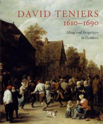 David Teniers 1610-1690. Alltag und Vergnügen in Flandern