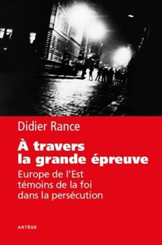 A travers la grande épreuve : Europe de l'Est, témoins de la foi dans la persécution