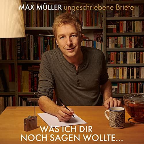 Max Müller - Was ich dir noch sagen wollte - ungeschriebene Briefe (CD+Buch)