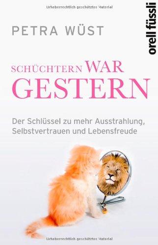 Schüchtern war gestern: Der Schlüssel zu mehr Ausstrahlung, Selbstvertrauen und Lebensfreude