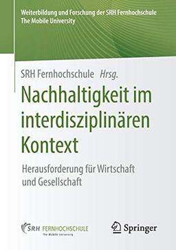 Nachhaltigkeit im interdisziplinären Kontext: Herausforderung für Wirtschaft und Gesellschaft (Weiterbildung und Forschung der SRH Fernhochschule – The Mobile University)