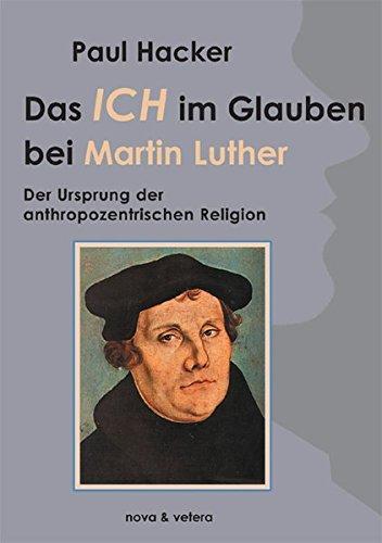 Das Ich im Glauben bei Martin Luther: Der Ursprung der anthroprozentrischen Religion