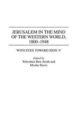 Jerusalem in the Mind of the Western World, 1800-1948 (With Eyes Toward Zion, 5)