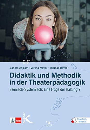 Didaktik und Methodik in der Theaterpädagogik: Szenisch-Systemisch: Eine Frage der Haltung!?