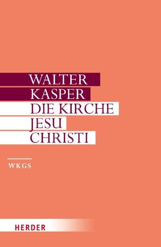 Walter Kasper - Gesammelte Schriften: Die Kirche Jesu Christi: Schriften zur Ekklesiologie I