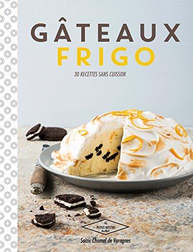 Gâteaux frigo : 30 recettes sans cuisson