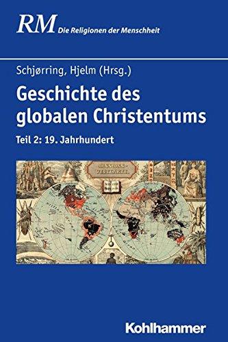 Geschichte des globalen Christentums: Teil 2: 19. Jahrhundert (Die Religionen der Menschheit, Band 33)