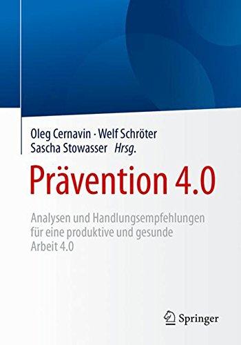 Prävention 4.0: Analysen und Handlungsempfehlungen für eine produktive und gesunde Arbeit 4.0